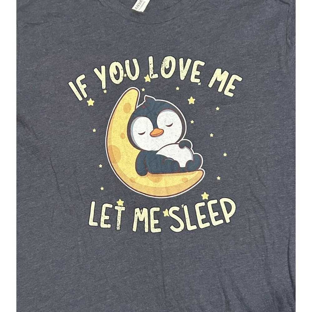 If You Love Me Let Me Sleep-Penguin Unisex Bella … - image 2