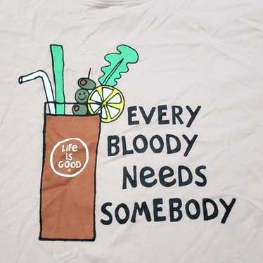 Life Is Good Life is Good "Every Bloody Needs Some