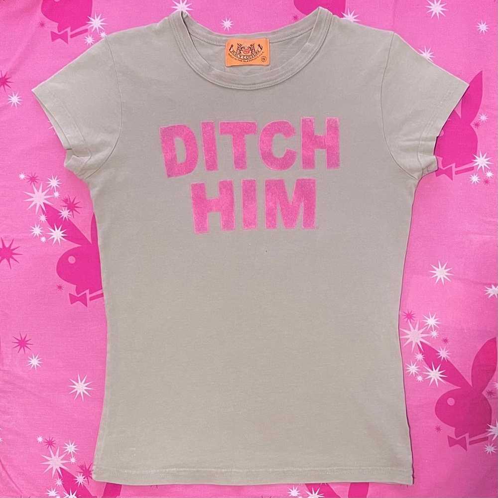 Juicy Couture “Ditch Him” T-Shirt - image 1