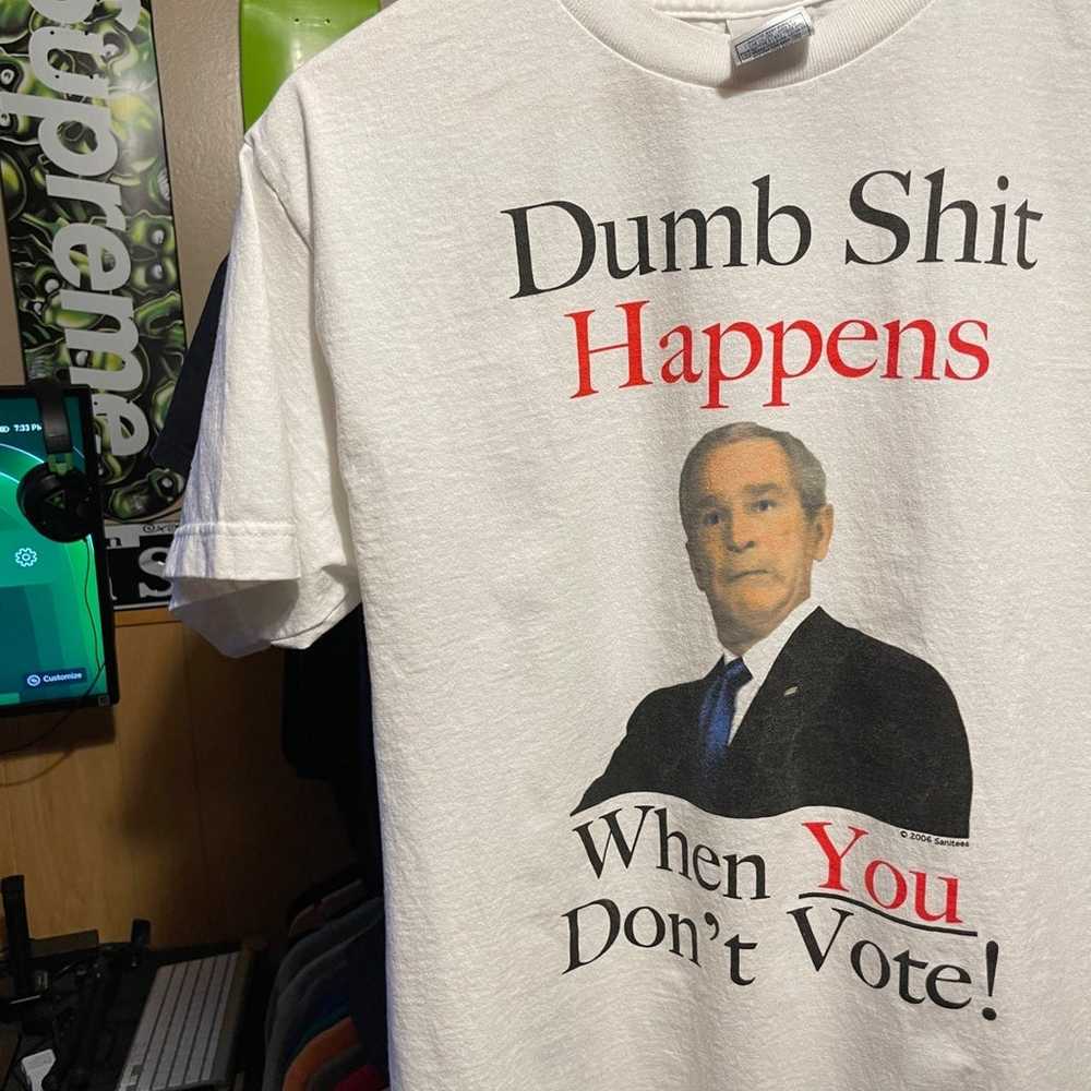 Dumb stuff happens when you don’t vote George Bus… - image 3
